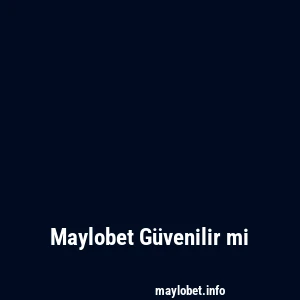 Maylobet Güvenilir mi