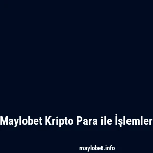 Maylobet Kripto Para ile İşlemler