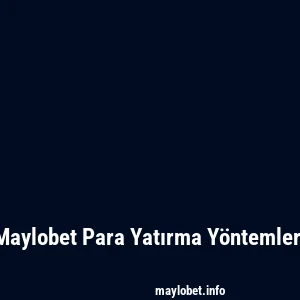 Maylobet Para Yatırma Yöntemleri